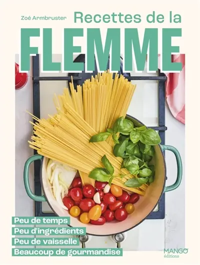 Recettes de la flemme : peu de temps, peu d'ingrédients, peu de vaisselle, beaucoup de gourmandise