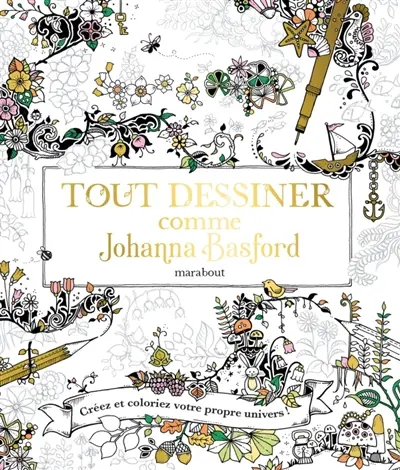 Tout dessiner comme Johanna Basford : créez et coloriez votre propre univers !