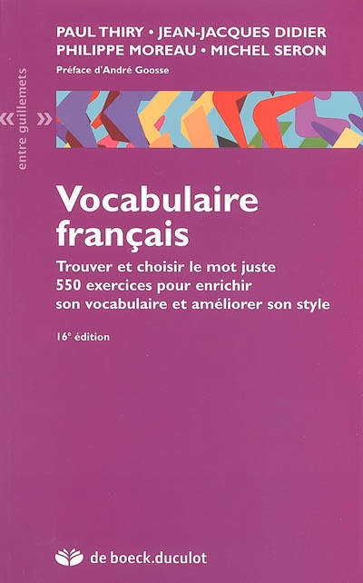 Vocabulaire français : trouver et choisir le mot juste : 550 exercices pour enrichir son vocabulaire et améliorer son style