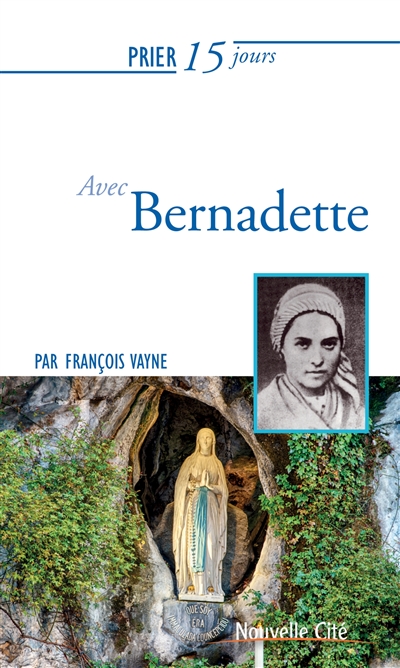 Prier 15 jours avec Bernadette