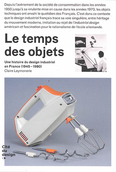 Le temps des objets : une histoire du design industriel en France (1945-1980)