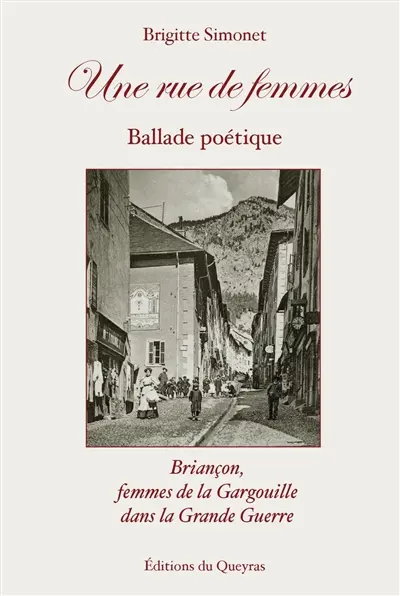 Une rue de femmes : Briançon, femmes de la Gargouille dans la Grande Guerre : ballade poétique