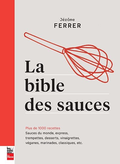 La bible des sauces : plus de 1000 recettes : sauces du monde, express, légères, trempettes, desserts, vinaigrettes, véganes, marinades, classiques, etc.
