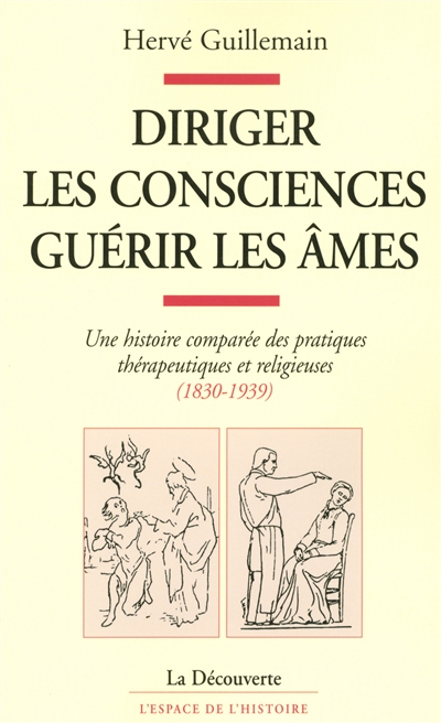 Diriger les consciences, guérir les âmes : une histoire comparée des pratiques thérapeutiques et religieuses, 1830-1939