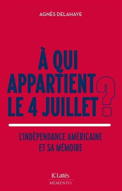 A qui appartient le 4 juillet ? : l'indépendance américaine et sa mémoire