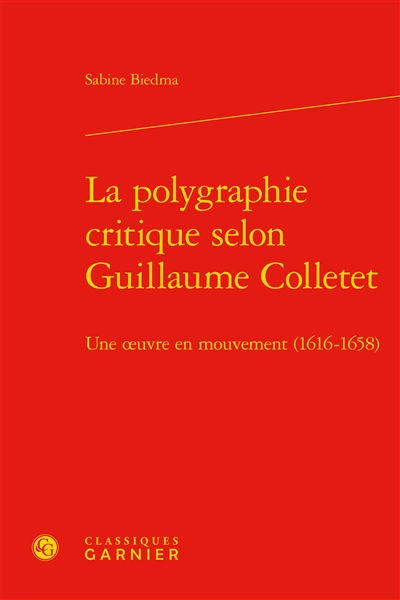 La polygraphie critique selon Guillaume Colletet : une oeuvre en mouvement (1616-1658)