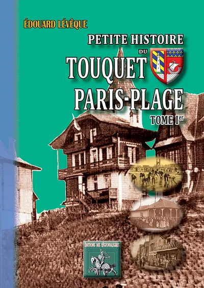 Petite histoire du Touquet Paris-Plage. Vol. 1