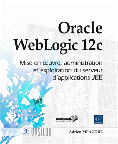 Oracle WebLogic 12c : mise en oeuvre, administration et exploitation du serveur d'applications JEE