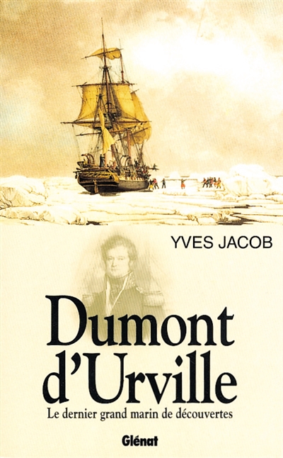Dumont d'Urville : le dernier grand marin de découvertes