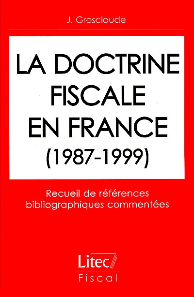 La doctrine fiscale en France : recueil de références bibliographiques commentées. Vol. 1. 1987-1999