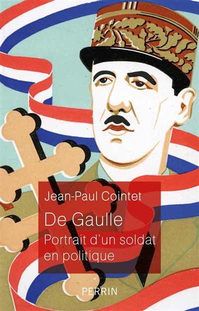 De Gaulle : portrait d'un soldat en politique