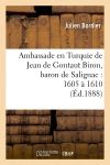 Ambassade en Turquie de Jean de Gontaut Biron, baron de Salignac : 1605 à 1610 (Ed.1888)
