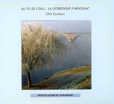 Au fil de l'eau... la Dordogne à Bergerac : côté couleurs. Au fil de l'eau... la Dordogne à Bergerac : côté noir & blanc