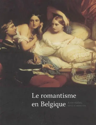 Le romantisme en Belgique : entre réalités, rêves et souvenirs : expositions, Bruxelles, Musée royaux de Belgique, Espace culturel ING, Musée Antoine Wiertz, 18 mars-31 juillet 2005