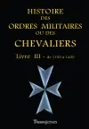 Histoire des ordres militaires ou des chevaliers : des milices séculières & régulières de l'un & de l'autre sexe qui ont été établies jusques à présent. Vol. 3. De 1150 à 1400