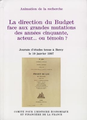 La direction du Budget face aux grandes mutations des années cinquante, acteur ou témoin ? : journée d'études tenue à Bercy le 10 janvier 1997
