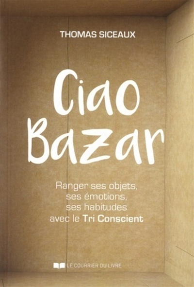 ciao bazar : ranger ses objets, ses émotions, ses habitudes avec le tri conscient