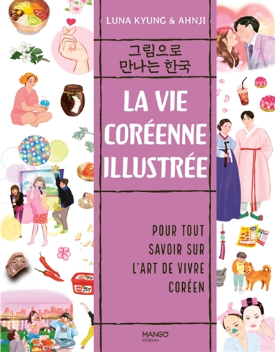 La vie coréenne illustrée : pour tout savoir sur l'art de vivre coréen