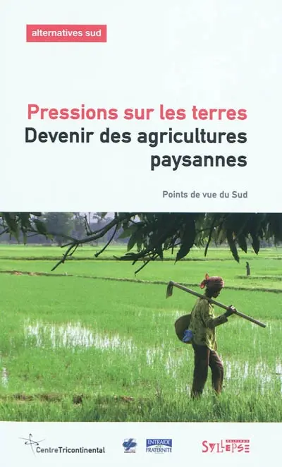 Alternatives Sud, n° 17. Pressions sur les terres : devenir des agricultures paysannes : points de vue du Sud