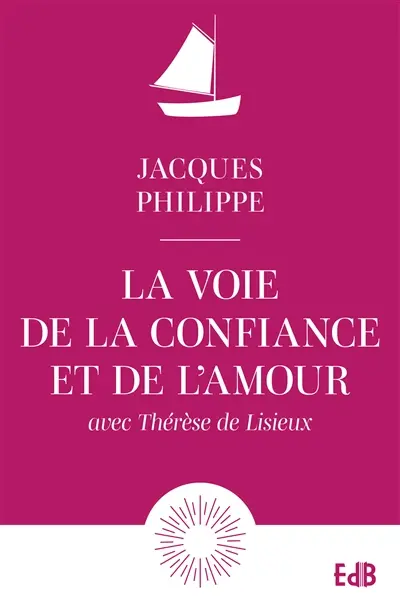 La voie de la confiance et de l'amour : avec Thérèse de Lisieux