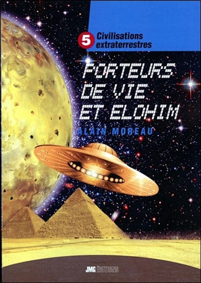Civilisations extraterrestres. Vol. 5. Porteurs de vie et Elohim