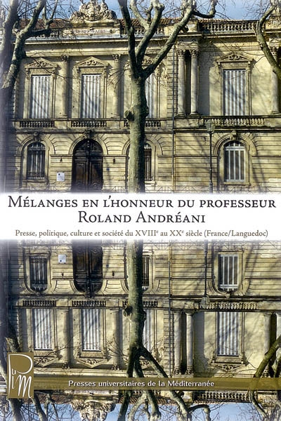 Mélanges en l'honneur du président Roland Andréani : presse, politique, culture et société du XVIIIe au XXe siècle (France-Languedoc)