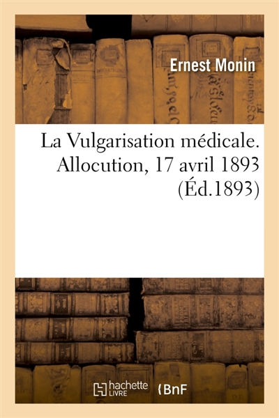La Vulgarisation médicale. Allocution, 17 avril 1893