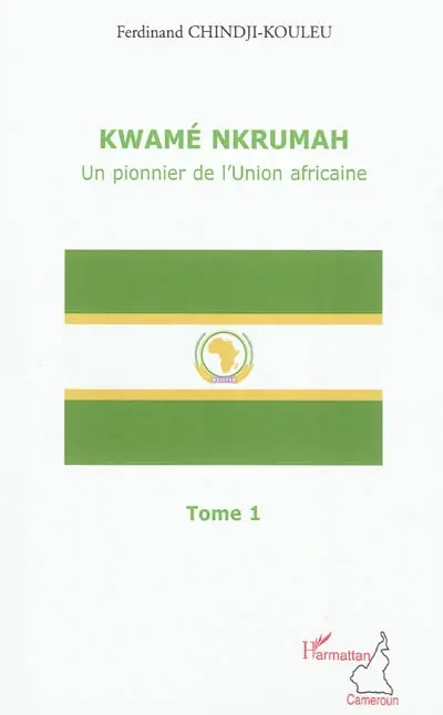 Kwamé Nkrumah : un pionnier de l'Union africaine. Vol. 1