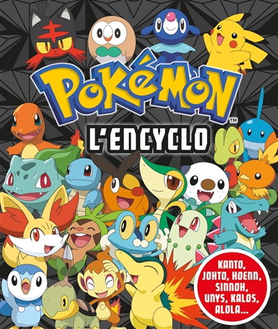 Pokémon, l'encyclo : Kanto, Johto, Hoenn, Sinnoh, Unys, Kalos, Alola...