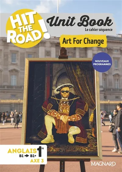 Hit the road! anglais 1re, terminale, B1-B1+, axe 3 : unit book, le cahier séquence : art for change Hit the road! anglais 1re, terminale, B1-B1+, axe 3 : unit book, le cahier séquence : art for change
