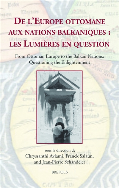 De l'Europe ottomane aux nations balkaniques : les Lumières en question. From Ottoman Europe to the Balkan nations : questioning the enlightenment