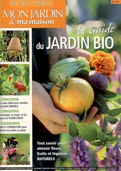 Mon jardin & ma maison, hors série, n° 116. Le guide du jardin bio : tout savoir pour obtenir fleurs, fruits et légumes naturels