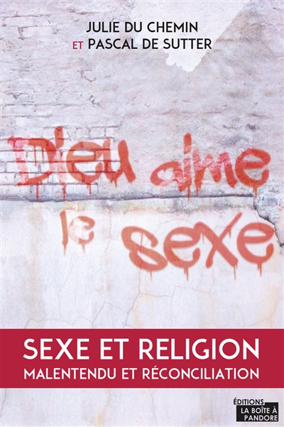 Dieu aime le sexe : sexe et religion, malentendu et réconciliation