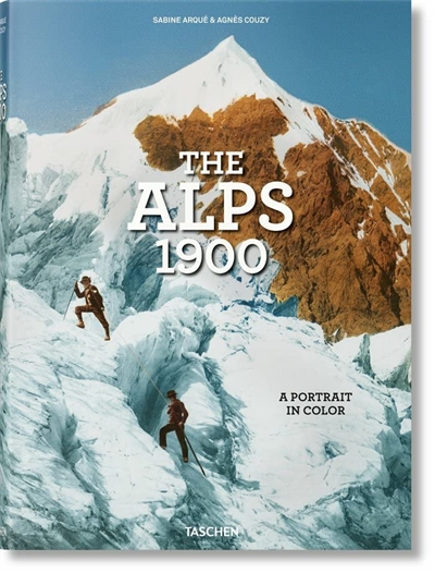 The Alps 1900 : a tour in color. Die Alpen um 1900 : eine Reise in Farbe. Les Alpes en 1900 : un voyage en couleurs