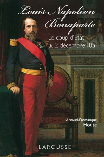 Louis Napoléon Bonaparte : le coup d'Etat du 2 décembre 1851