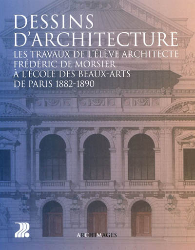 Dessins d'architecture : les travaux de l'élève architecte Frédéric de Morsier à l'Ecole des beaux-arts de Paris : 1882-1890