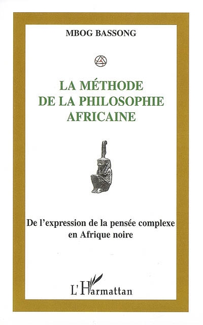 La méthode de la philosophie africaine : de l'expression de la pensée complexe en Afrique noire