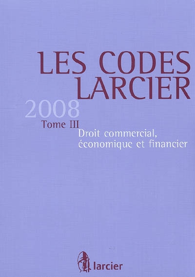 Les codes Larcier. Vol. 3. Droit commercial, économique et financier 2008