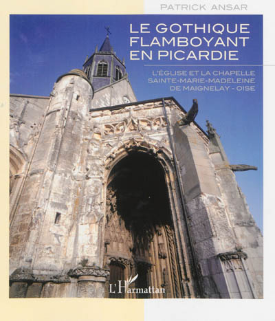 Le gothique flamboyant en Picardie : l'église et la chapelle Sainte-Marie-Madeleine de Magnelay-Oise