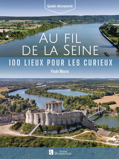 Au fil de la Seine : 100 lieux pour les curieux