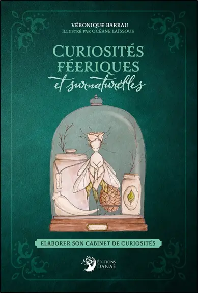 Curiosités féeriques et surnaturelles : élaborer son cabinet de curiosités