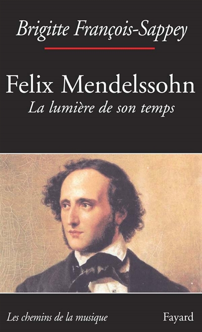 Felix Mendelssohn : la lumière de son temps