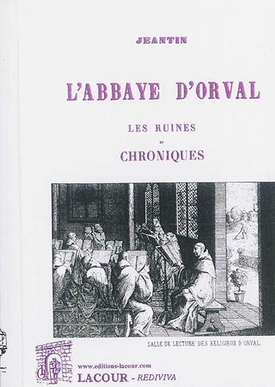 Les ruines et chroniques de l'abbaye d'Orval : esquisse morale, religieuse et chevaleresque de l'histoire de l'ancien comté de Chiny