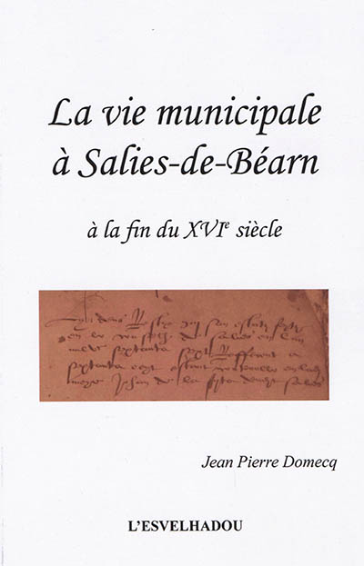 La vie municipale à Salies-de-Béarn. Vol. 1. A la fin du XVIe siècle