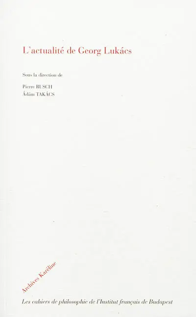 L'actualité de Georg Lukacs : actes du colloque organisé les 28 et 29 octobre 2010 à Budapest