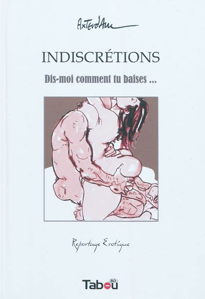 Indiscrétions : dis-moi comment tu baises... : reportage graphique érotique