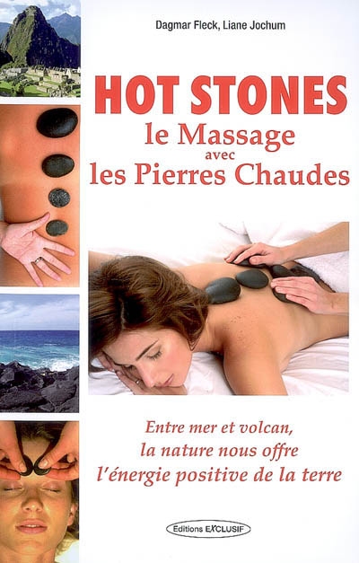 Hot stones : le massage avec les pierres chaudes : entre mer et volcan, la nature nous offre l'énergie positive de la terre