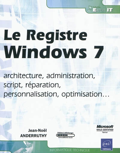 Le registre Windows 7 : architecture, administration, script, réparation, personnalisation, optimisation...
