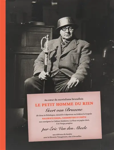 Au coeur du surréalisme bruxellois, le petit homme du rien : Geert van Bruaene, dit Zérar le philologue, la Malice ou le Bricoleur, Gérard le Populaire mais aussi la Colombe : galeriste dada, bistrotier et poète Au coeur du surréalisme bruxellois, le petit homme du rien : Geert van Bruaene, dit Zérar le philologue, la Malice ou le Bricoleur, Gérard le Populaire mais aussi la Colombe : galeriste dada, bistrotier et poète