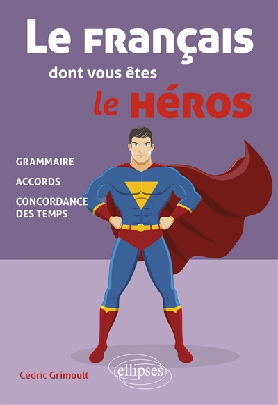 Le français dont vous êtes le héros : grammaire, accords, concordance des temps